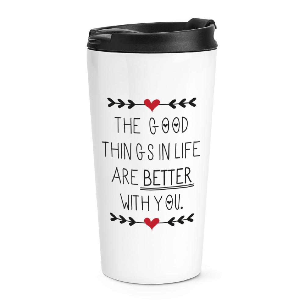gift base Good Things In Life Are Better With You Travel Mug Cup
