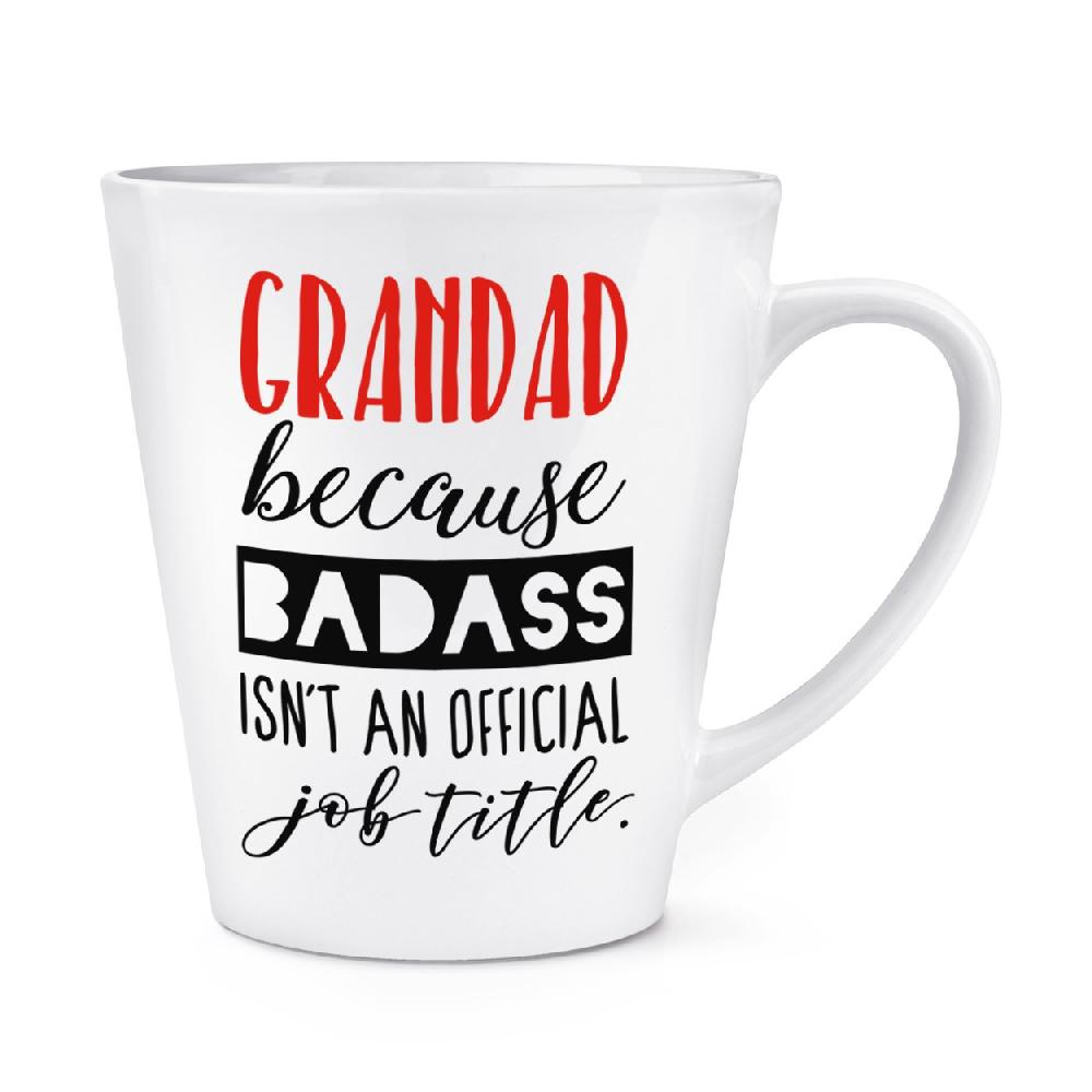 gift base Grandad Because Badass Isn't An Official Job Role 12oz Latte Mug Cup