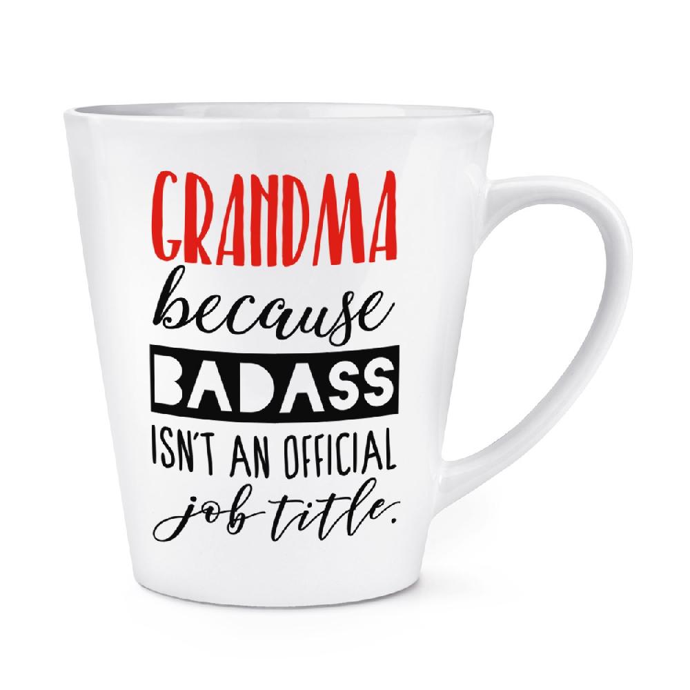 gift base Grandma Because Badass Isn't An Official Job Role 12oz Latte Mug Cup