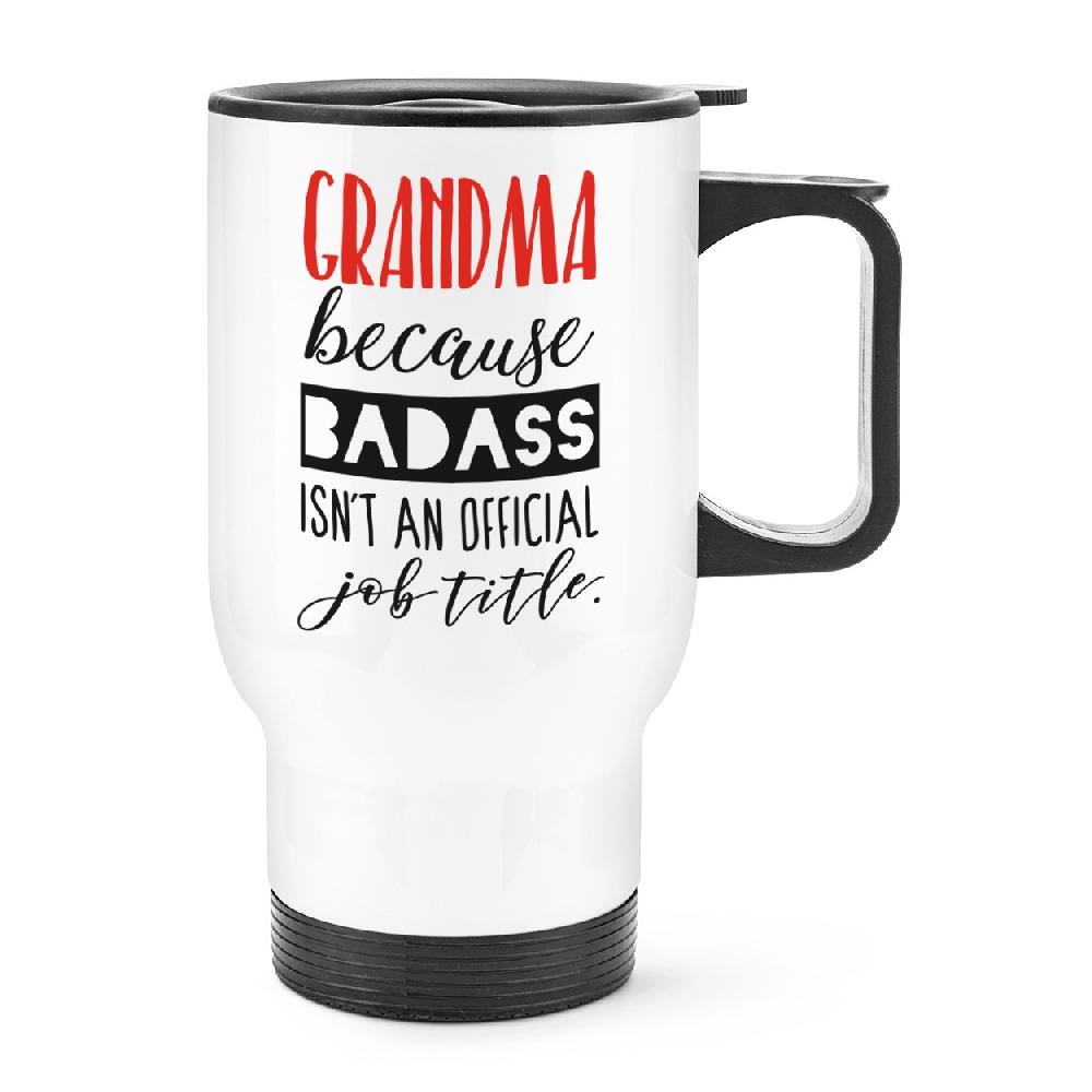 gift base Grandma Because Badass Isn't An Official Job Title Travel Mug Cup With Handle