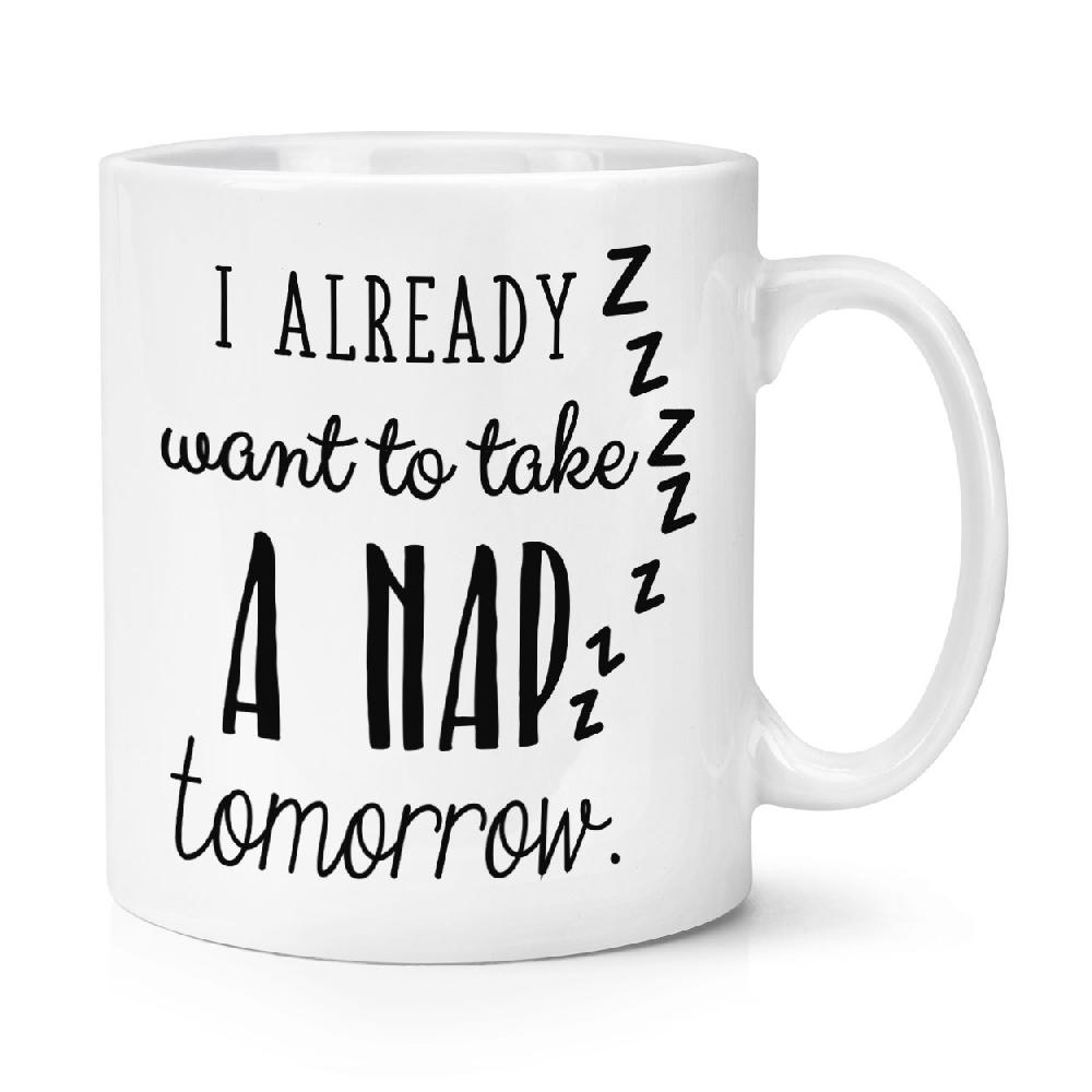 gift base I Already Want To Take A Nap Tomorrow 10oz Mug Cup