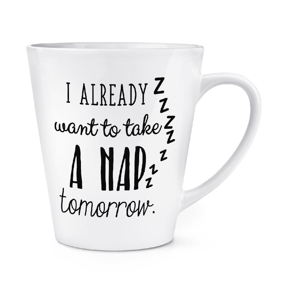 gift base I Already Want To Take A Nap Tomorrow 12oz Latte Mug Cup