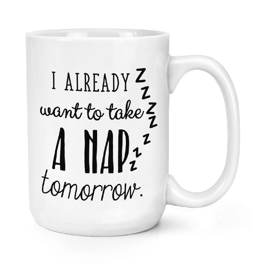 gift base I Already Want To Take A Nap Tomorrow 15oz Large Mug Cup