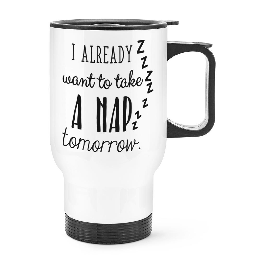 gift base I Already Want To Take A Nap Tomorrow Travel Mug Cup With Handle