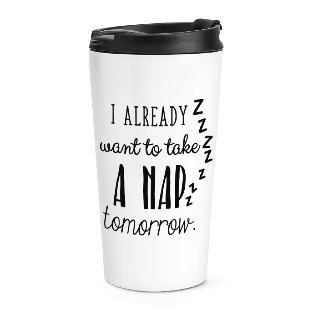 gift base I Already Want To Take A Nap Tomorrow Travel Mug Cup