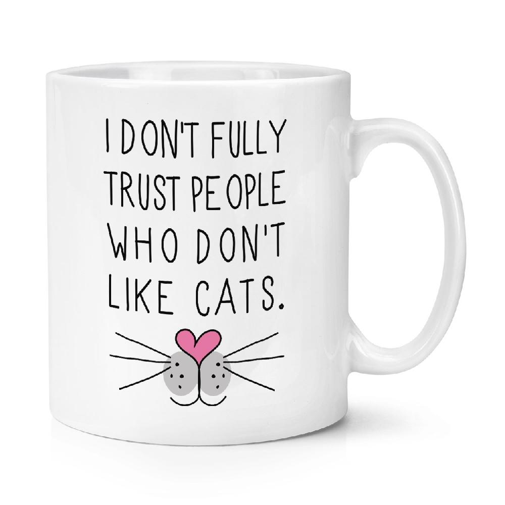 gift base I Don't Fully Trust People Who Don't Like Cats 10oz Mug Cup