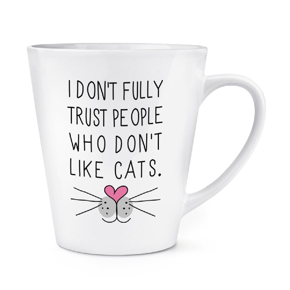 gift base I Don't Fully Trust People Who Don't Like Cats 12oz Latte Mug Cup