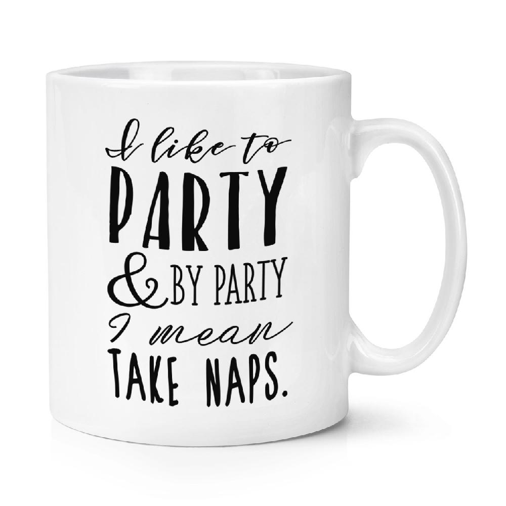gift base I Like To Party And By Party I Mean Take Naps 10oz Mug Cup