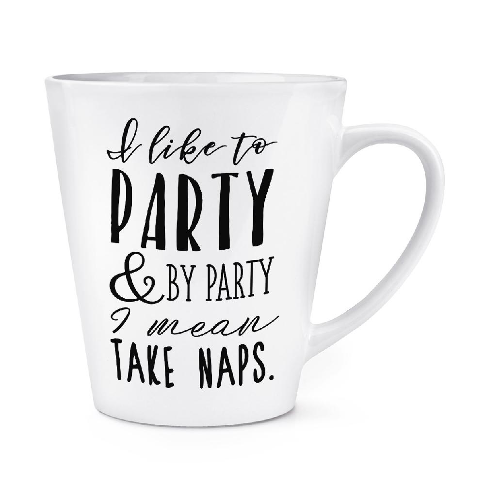 gift base I Like To Party And By Party I Mean Take Naps 12oz Latte Mug Cup