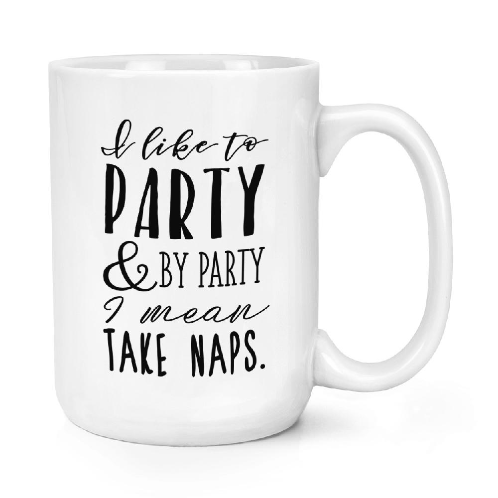 gift base I Like To Party And By Party I Mean Take Naps 15oz Large Mug Cup