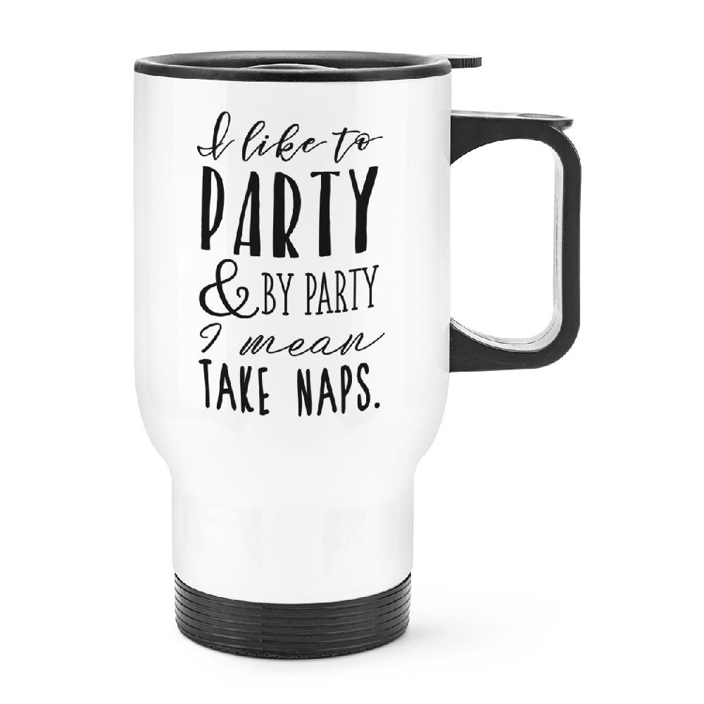 gift base I Like To Party And By Party I Mean Take Naps Travel Mug Cup With Handle
