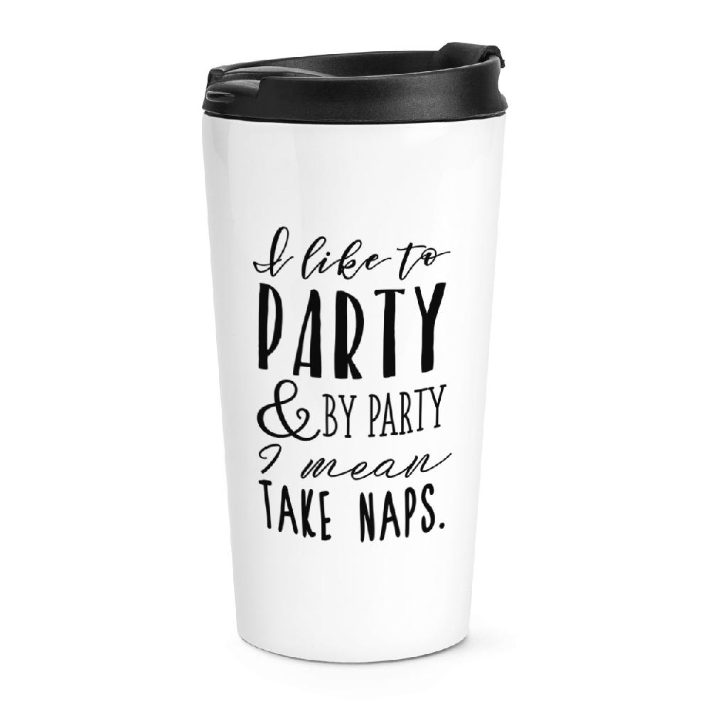 gift base I Like To Party And By Party I Mean Take Naps Travel Mug Cup