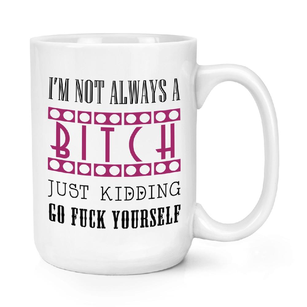 gift base I'm Not Always A Bitch Just Kidding 15oz Large Mug Cup