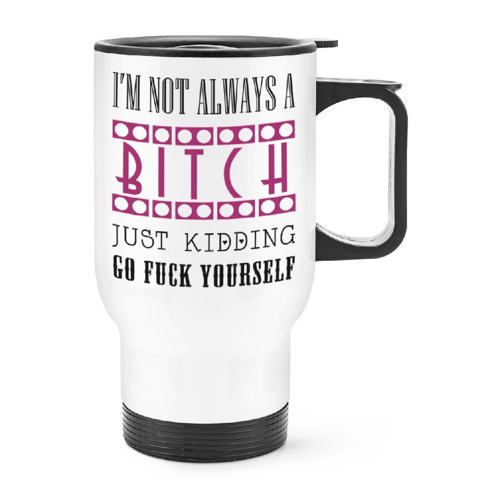 gift base I'm Not Always A Bitch Travel Mug Cup With Handle