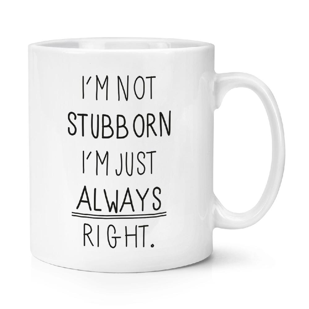 gift base I'm Not Stubborn I'm Just Always Right 10oz Mug Cup