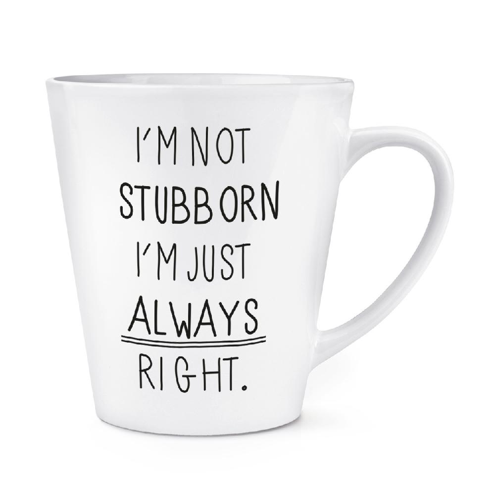 gift base I'm Not Stubborn I'm Just Always Right 12oz Latte Mug Cup