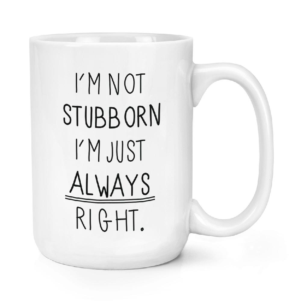 gift base I'm Not Stubborn I'm Just Always Right 15oz Large Mug Cup