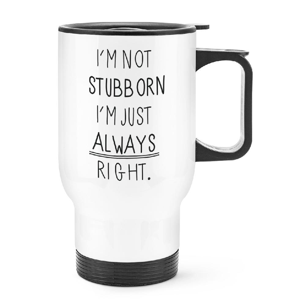 gift base I'm Not Stubborn I'm Just Always Right Travel Mug Cup With Handle