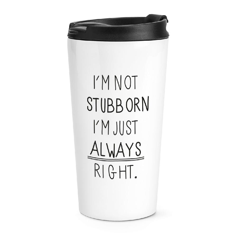 gift base I'm Not Stubborn I'm Just Always Right Travel Mug Cup