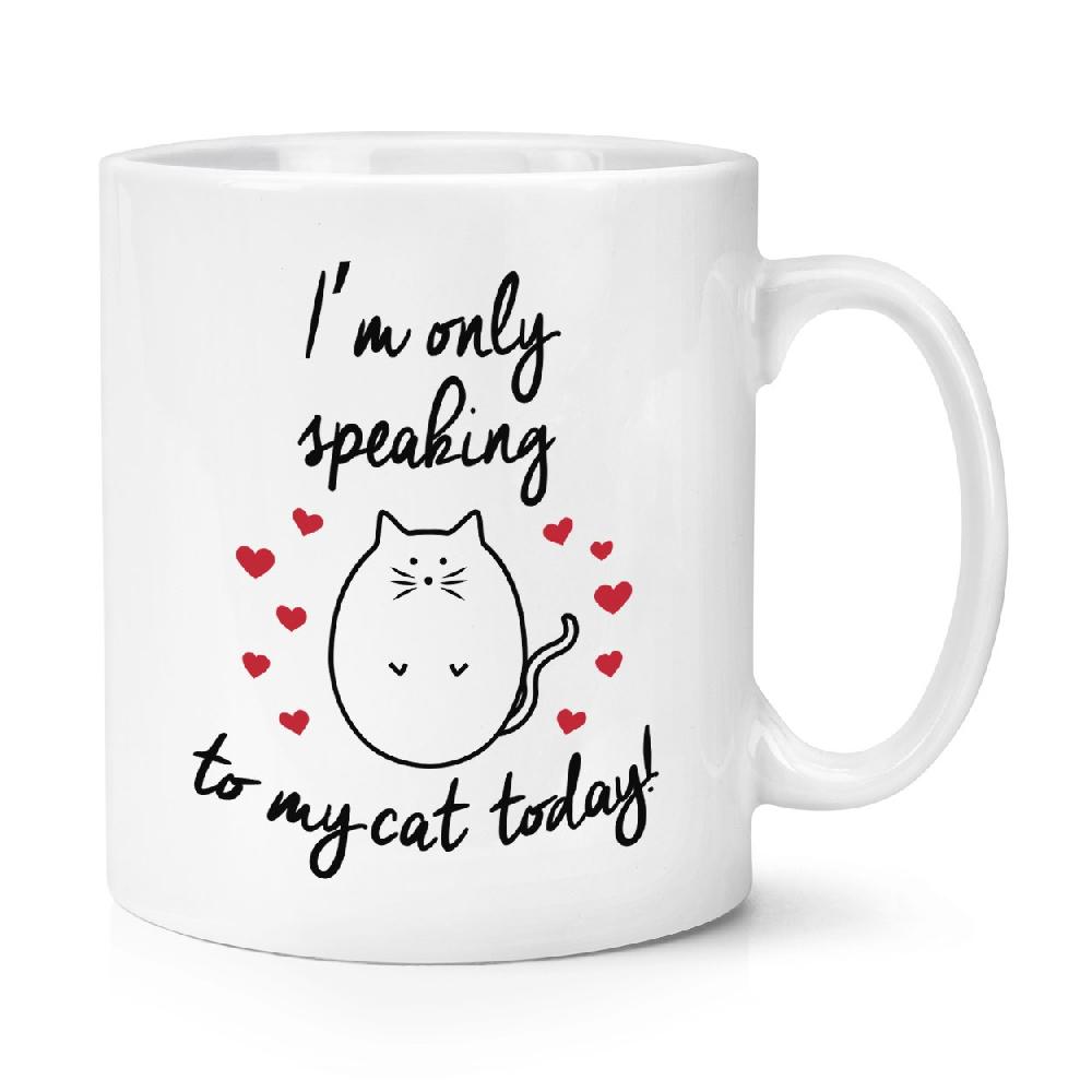 gift base I'm Only Speaking To My Cat Today 10oz Mug Cup