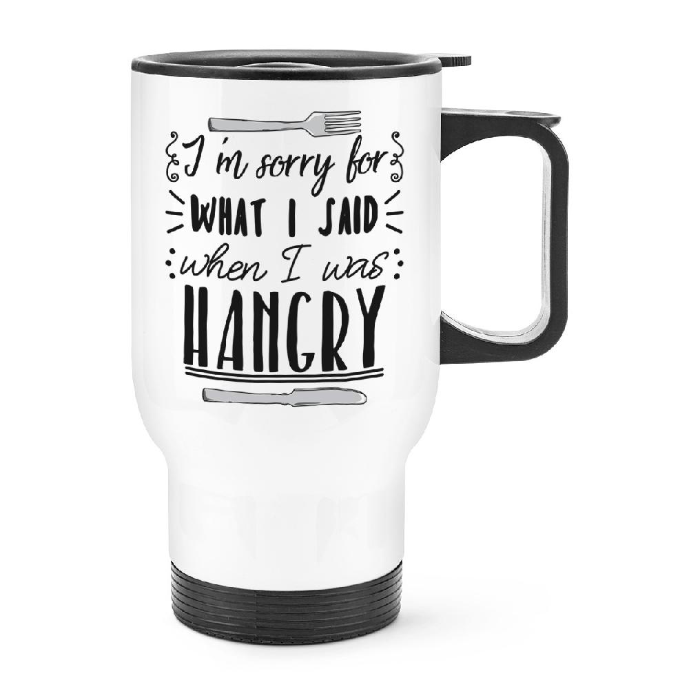 gift base I'm Sorry For What I Said When I Was Hangry Travel Mug Cup With Handle