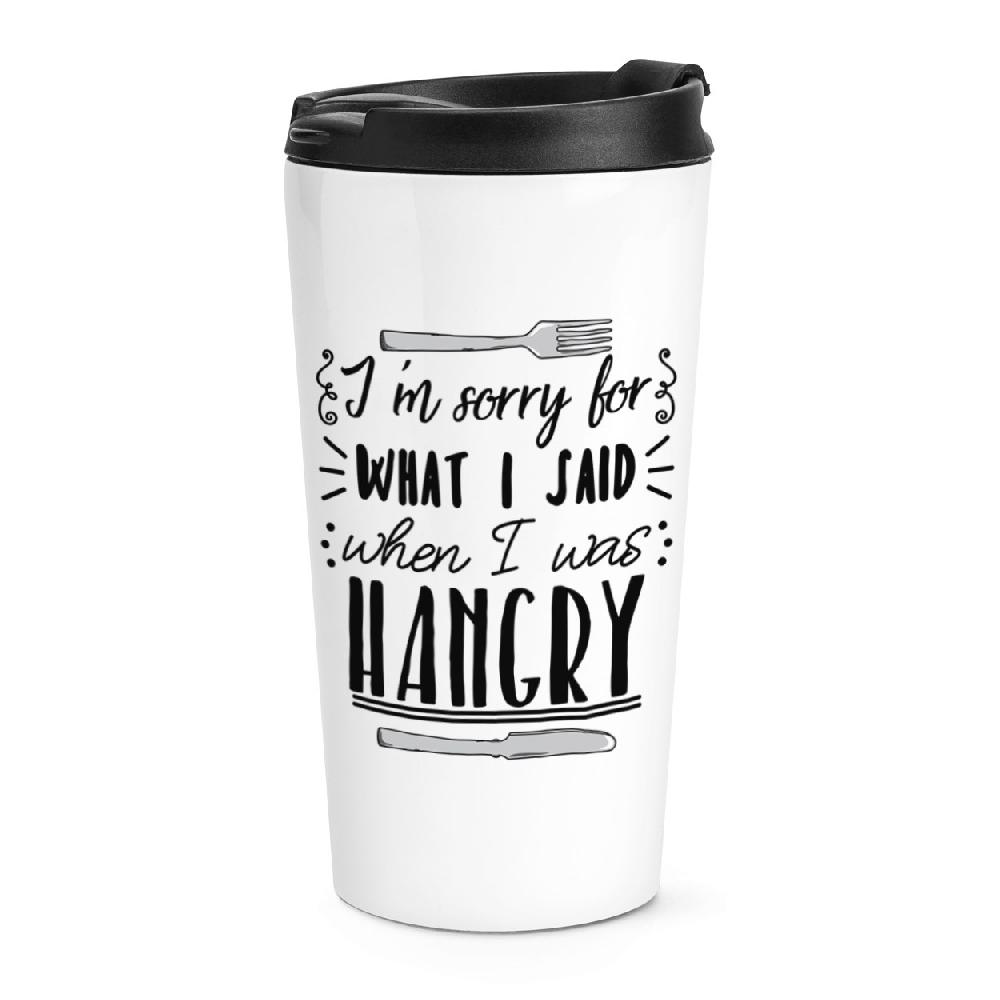 gift base I'm Sorry For What I Said When I Was Hangry Travel Mug Cup