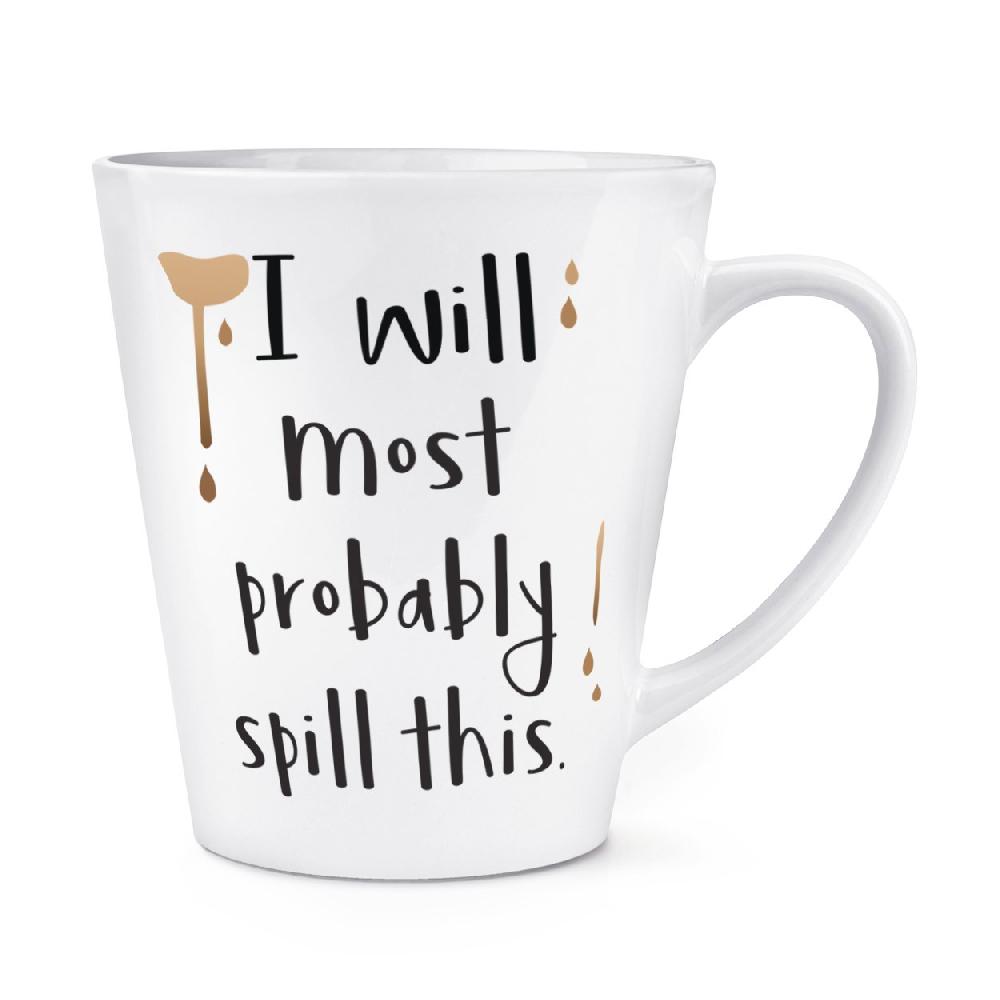 gift base I Will Most Probably Spill This 12oz Latte Mug Cup