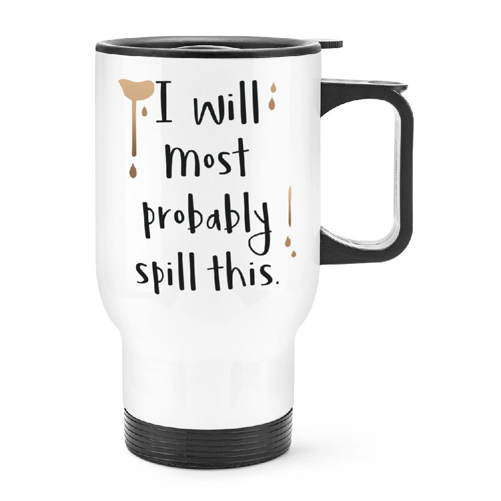 gift base I Will Most Probably Spill This Travel Mug Cup With Handle