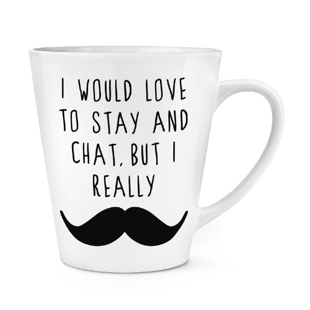 gift base I Would Love To Stay And Chat But I Really Moustache 12oz Latte Mug Cup