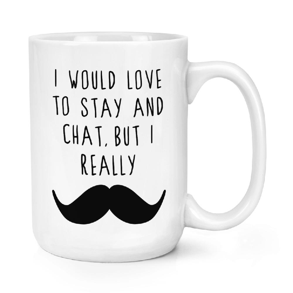 gift base I Would Love To Stay And Chat But I Really Moustache 15oz Large Mug Cup