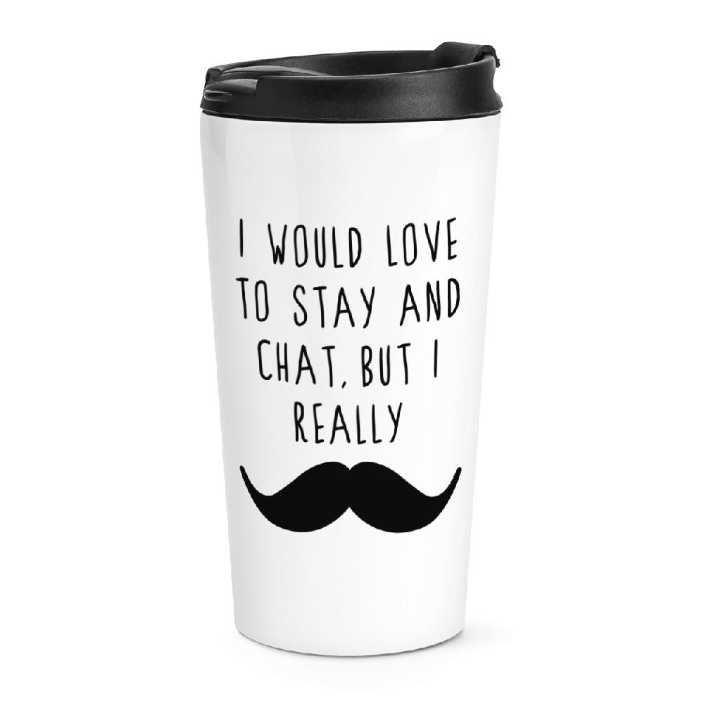 gift base I Would Love To Stay And Chat But I Really Moustache Travel Mug Cup