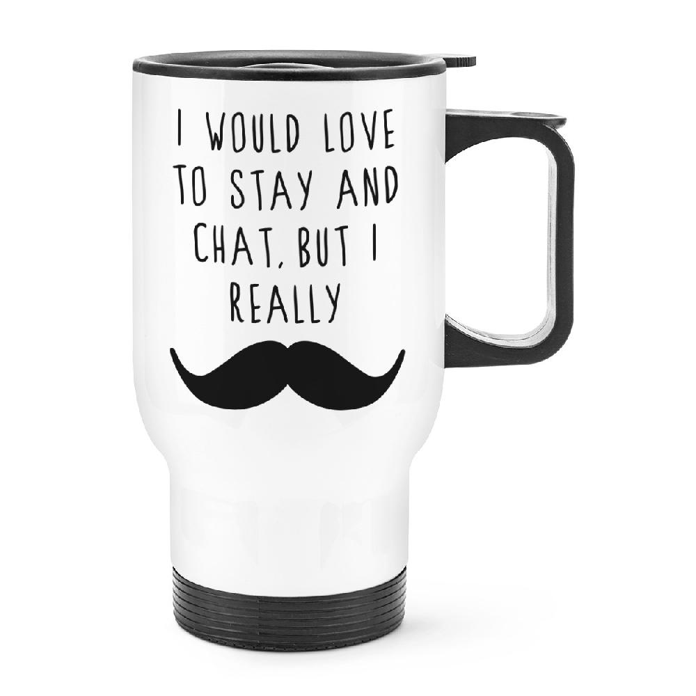 gift base I Would Love To Stay And Chat But I Really Moustache Travel Mug Cup With Handle