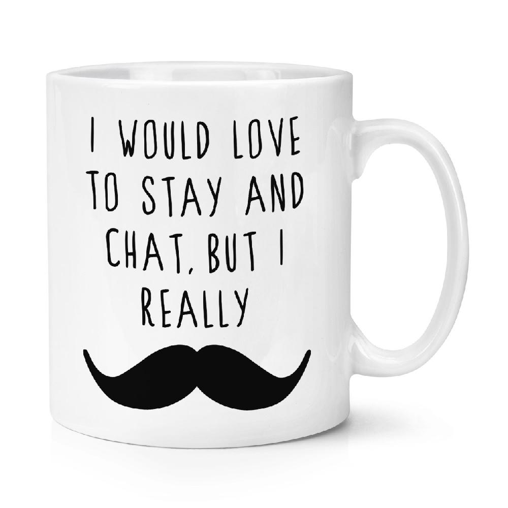 gift base I Would Love To Stay And Chat But I Really Moustache 10oz Mug Cup
