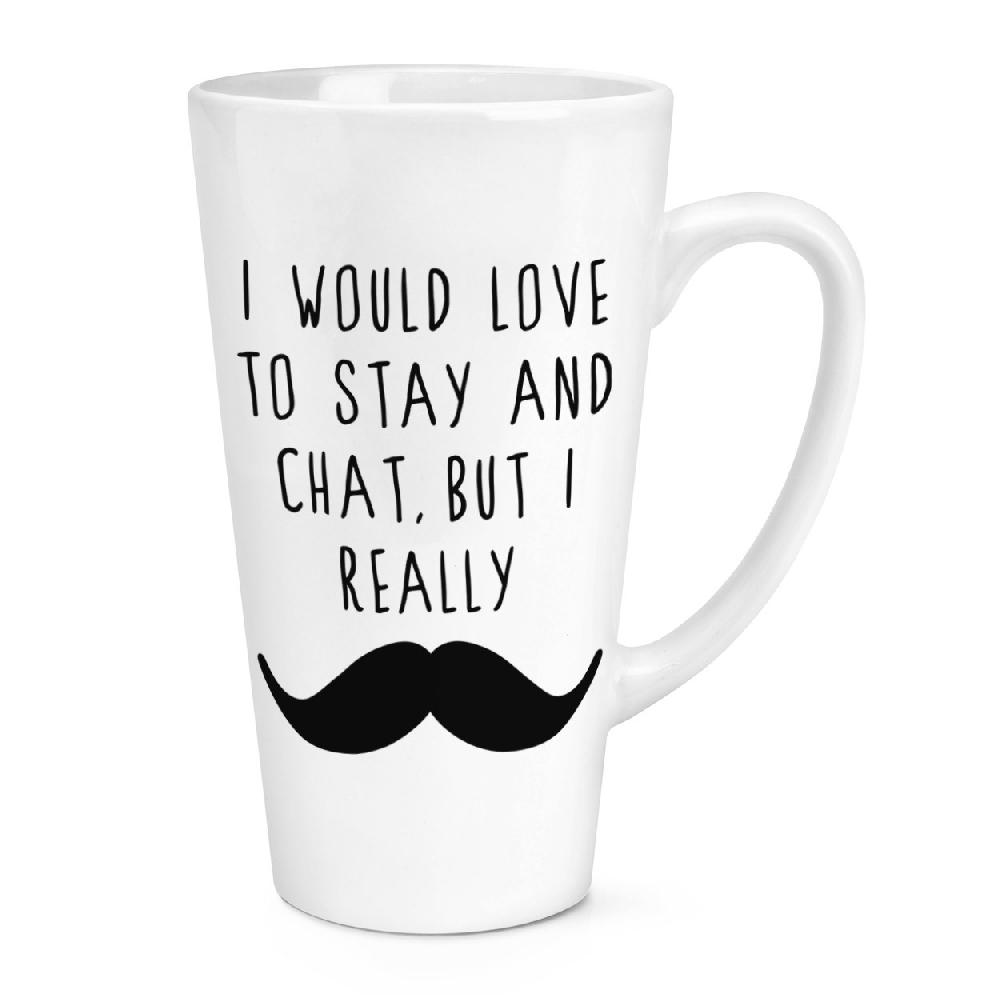gift base I Would Love To Stay And Chat But I Really Moustache 17oz Large Latte Mug Cup