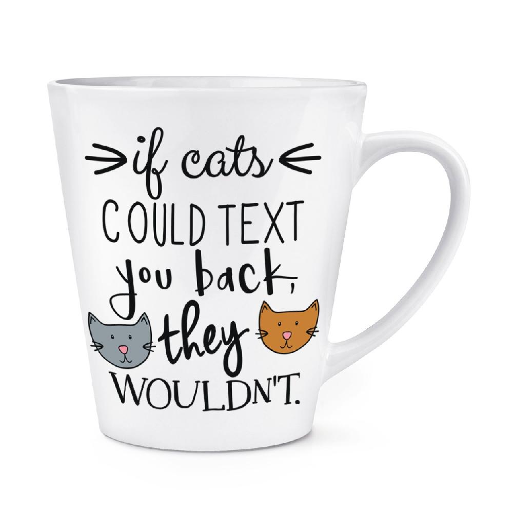 gift base If Cats Could Text You Back They Wouldn't 12oz Latte Mug Cup