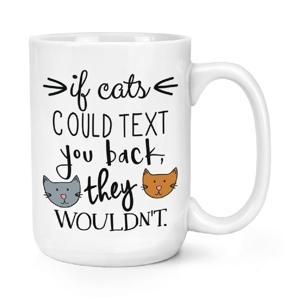gift base If Cats Could Text You Back They Wouldn't 15oz Large Mug Cup