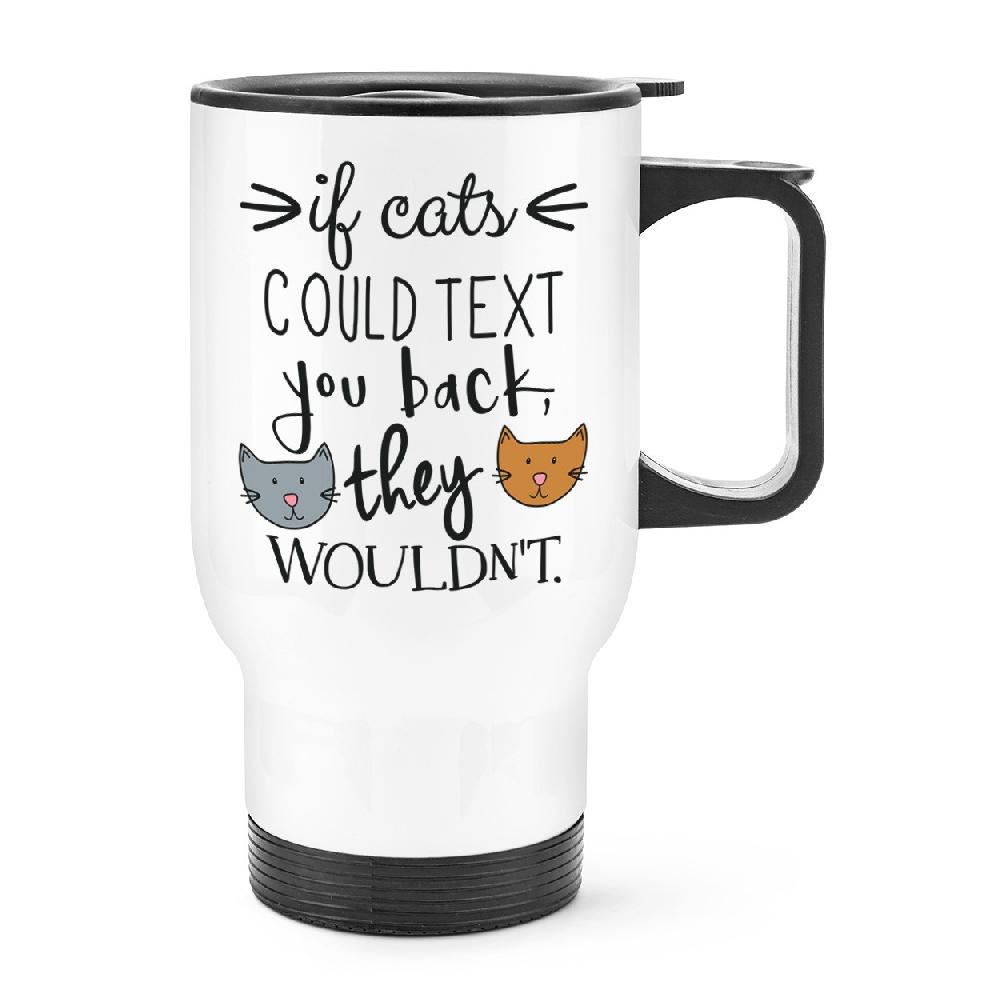 gift base If Cats Could Text You Back They Wouldn't Travel Mug Cup With Handle