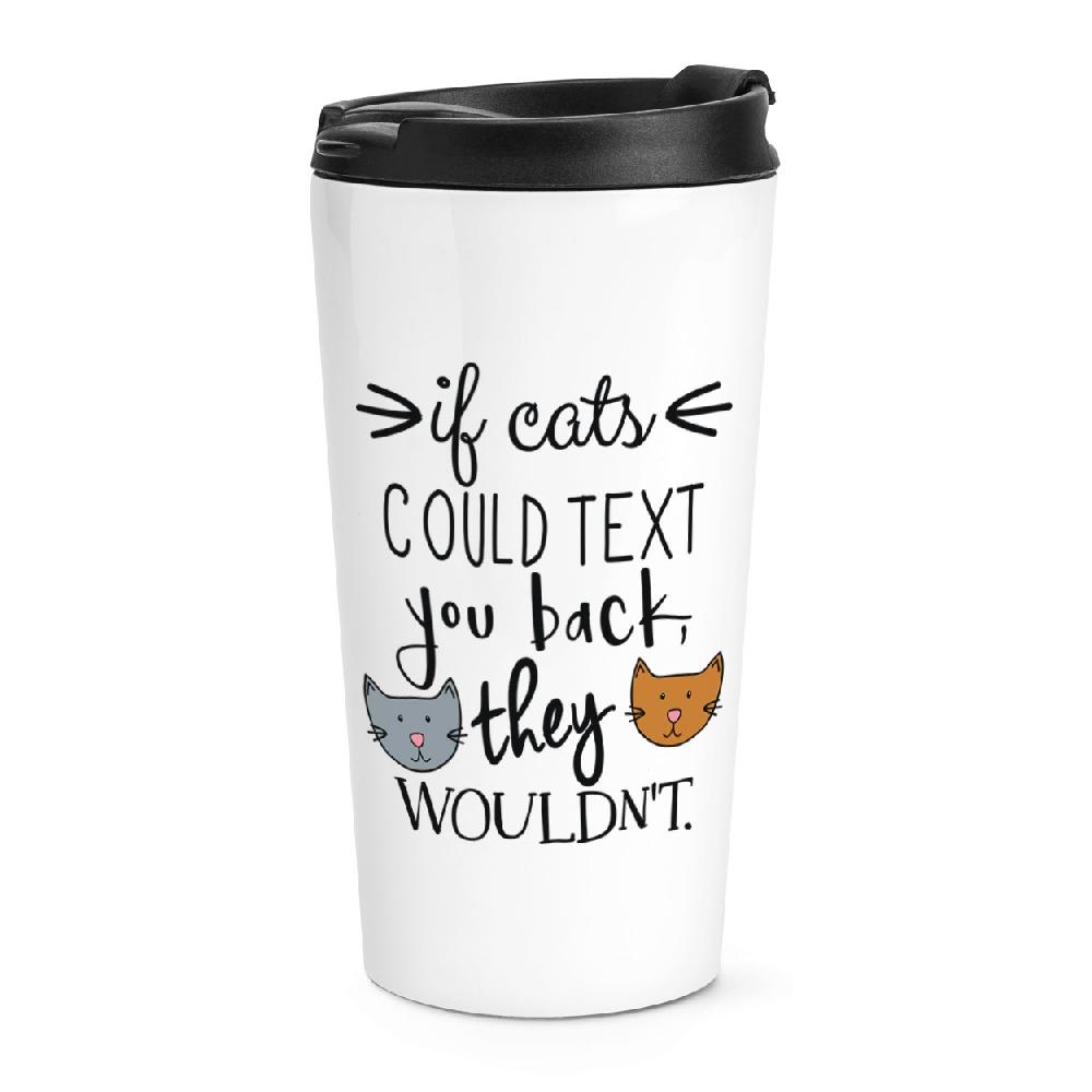 gift base If Cats Could Text You Back They Wouldn't Travel Mug Cup