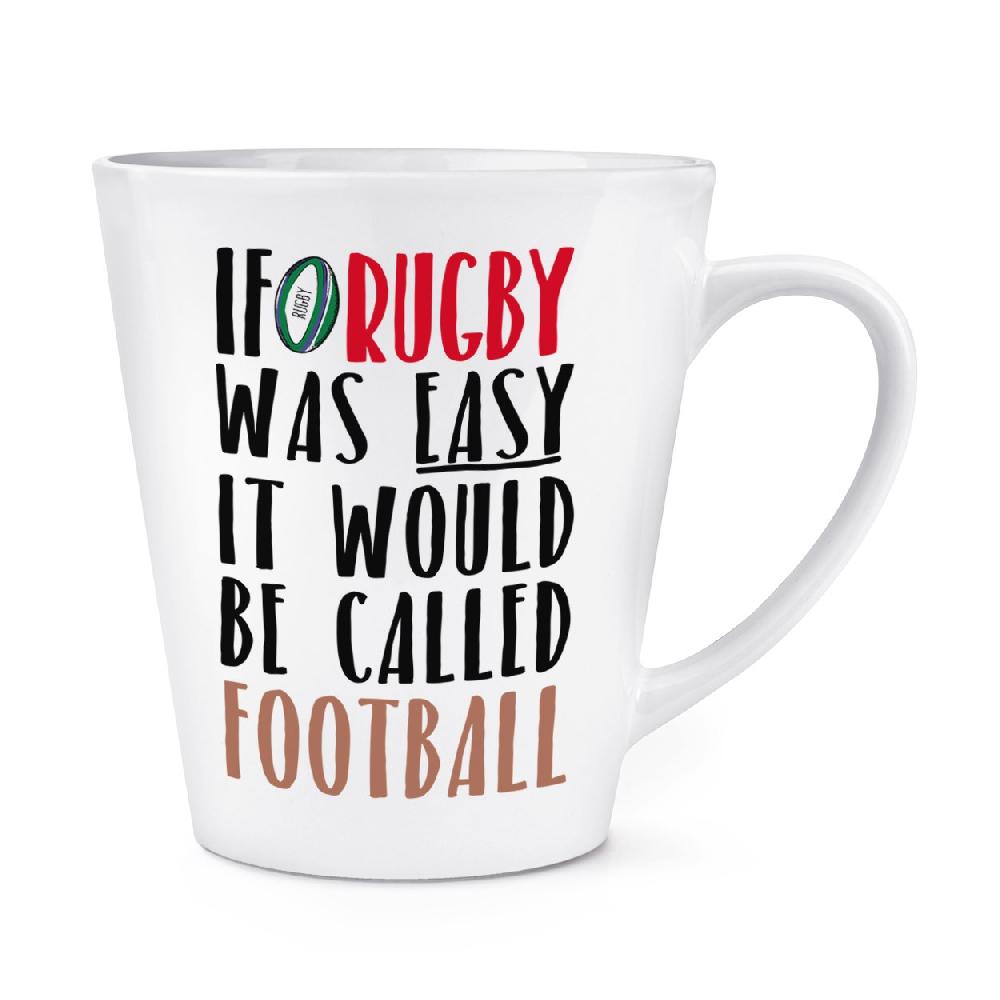 gift base If Rugby Was Easy It Would Be Called Football 12oz Latte Mug Cup
