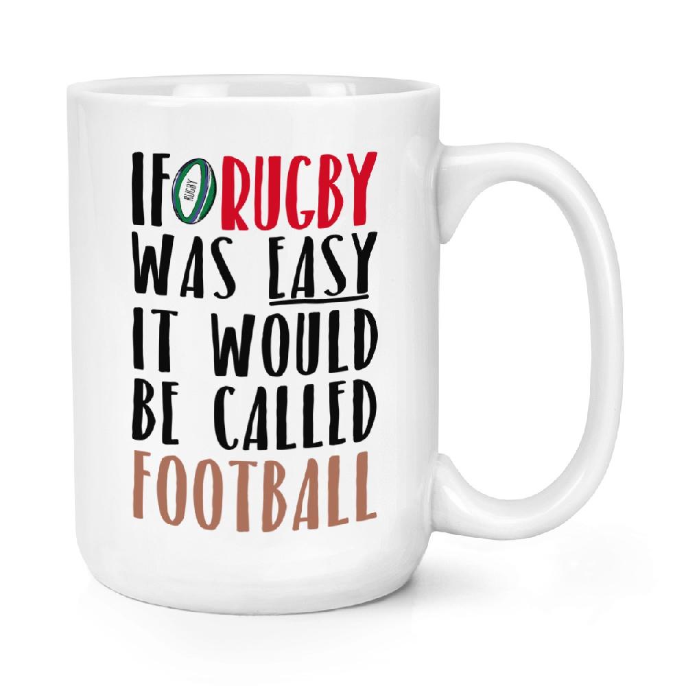 gift base If Rugby Was Easy It Would Be Called Football 15oz Large Mug Cup