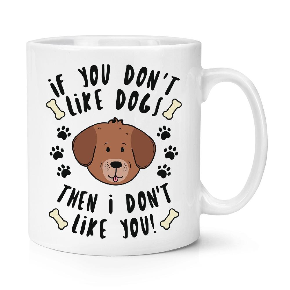 gift base If You Don't Like Dogs Then I Don't Like You 10oz Mug Cup