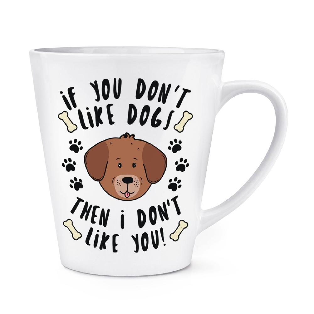 gift base If You Don't Like Dogs Then I Don't Like You 12oz Latte Mug Cup