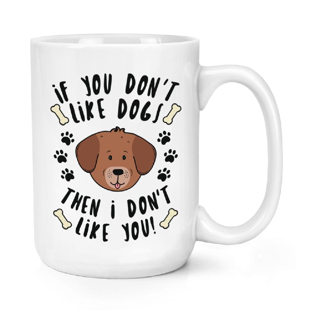 gift base If You Don't Like Dogs Then I Don't Like You 15oz Large Mug Cup