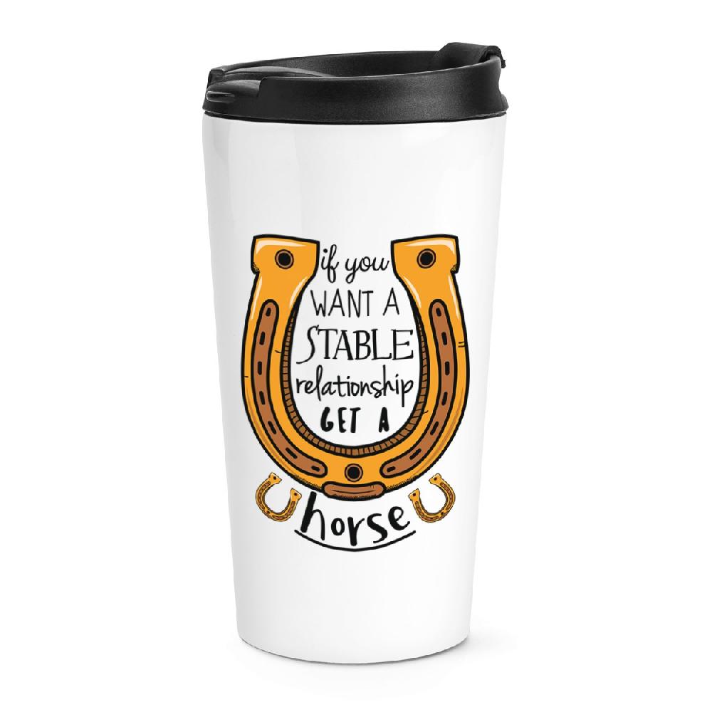 gift base If You Want A Stable Relationship Get A Horse Travel Mug Cup