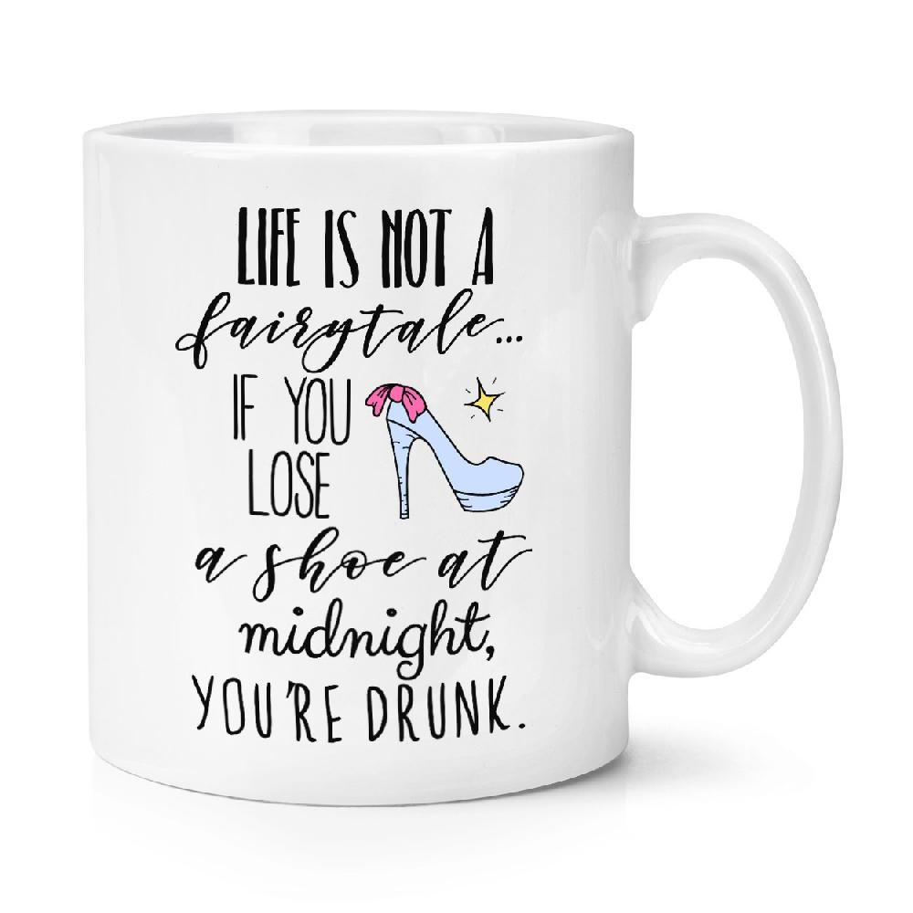 gift base Life Is Not A Fairytale If You Lose A Shoe At Midnight You're Drunk 10oz Mug Cup