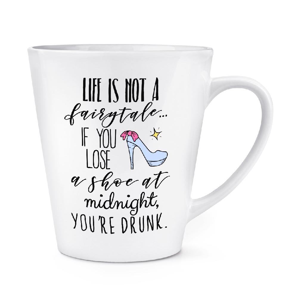 gift base Life Is Not A Fairytale If You Lose A Shoe At Midnight You're Drunk 12oz Latte Mug Cup