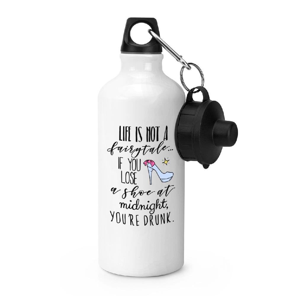 gift base Life Is Not A Fairytale If You Lose A Shoe At Midnight You're Drunk Sports Bottle