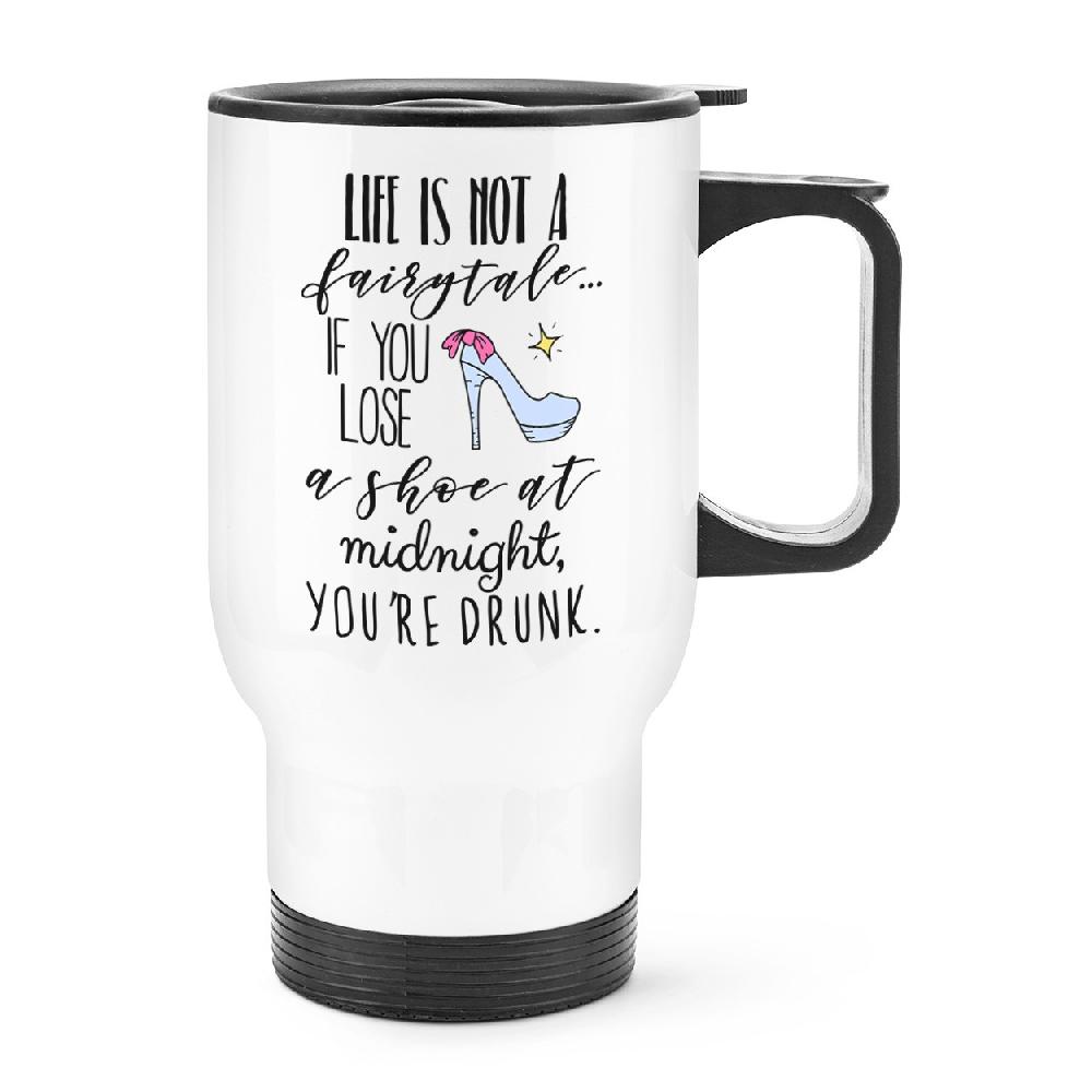gift base Life Is Not A Fairytale If You Lose A Shoe At Midnight You're Drunk Travel Mug Cup With Handle