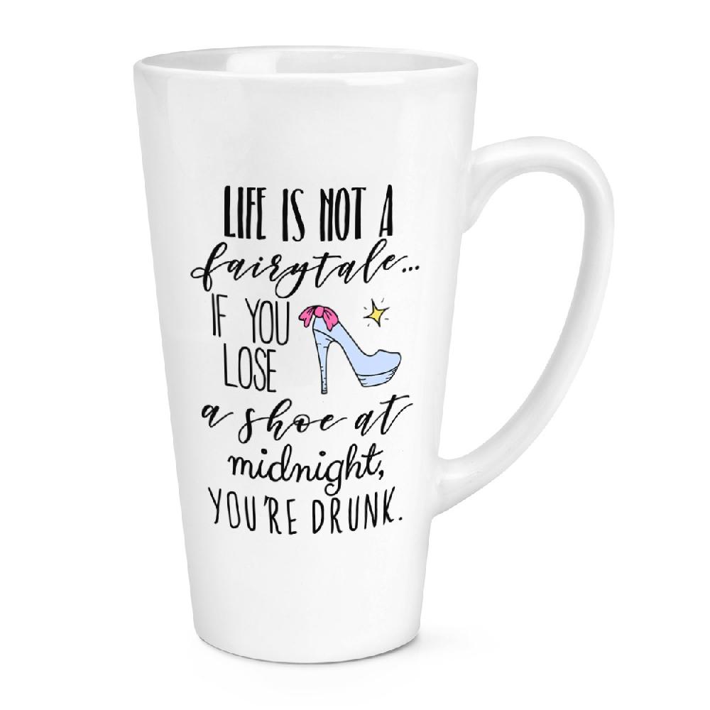gift base Life Is Not A Fairytale If You Lose A Shoe At Midnight You're Drunk 17oz Large Latte Mug Cup