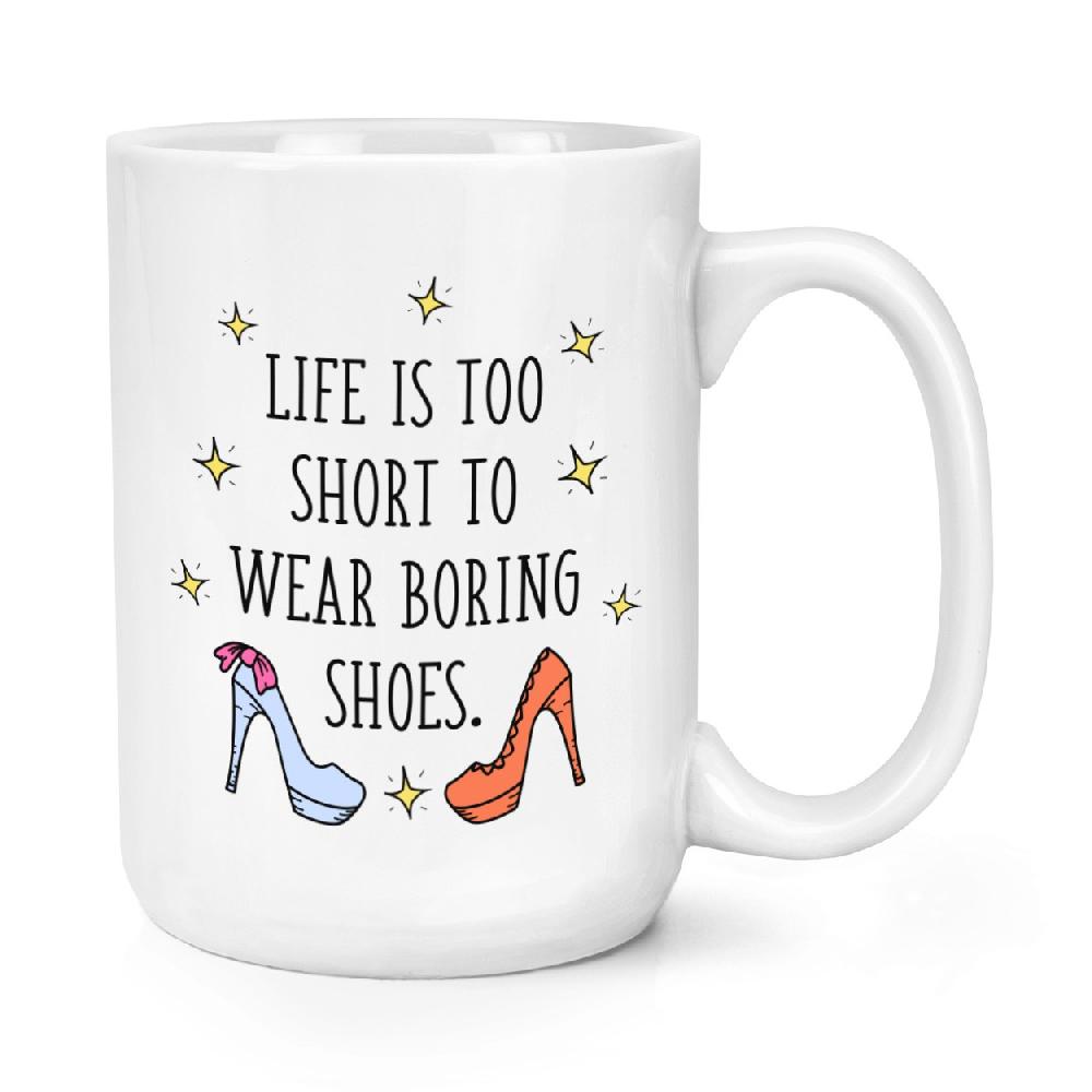 gift base Life Is Too Short To Wear Boring Shoes 15oz Large Mug Cup
